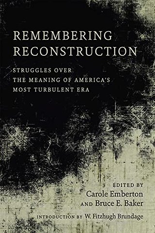 Remembering Reconstruction – Struggles Over the Meaning of America`s Most Turbulent Era