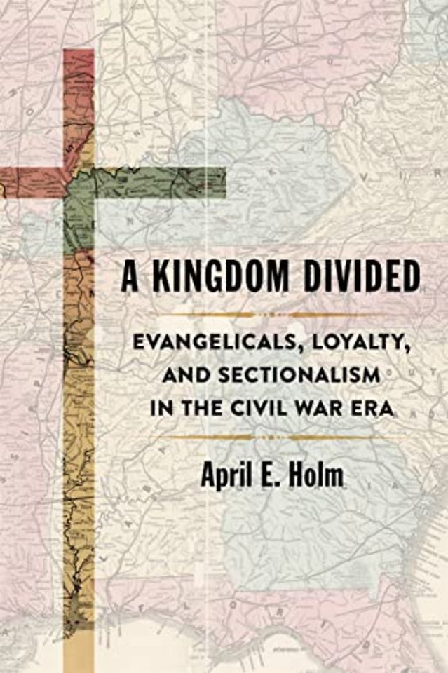 A Kingdom Divided – Evangelicals, Loyalty, and Sectionalism in the Civil War Era
