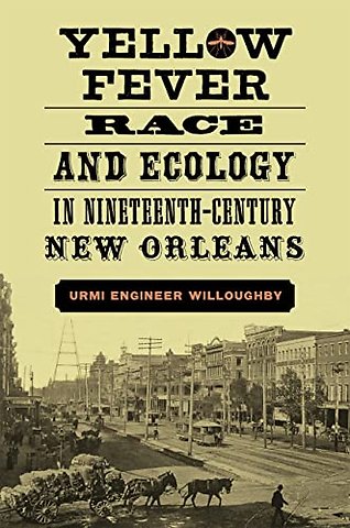 Yellow Fever, Race, and Ecology in Nineteenth–Century New Orleans