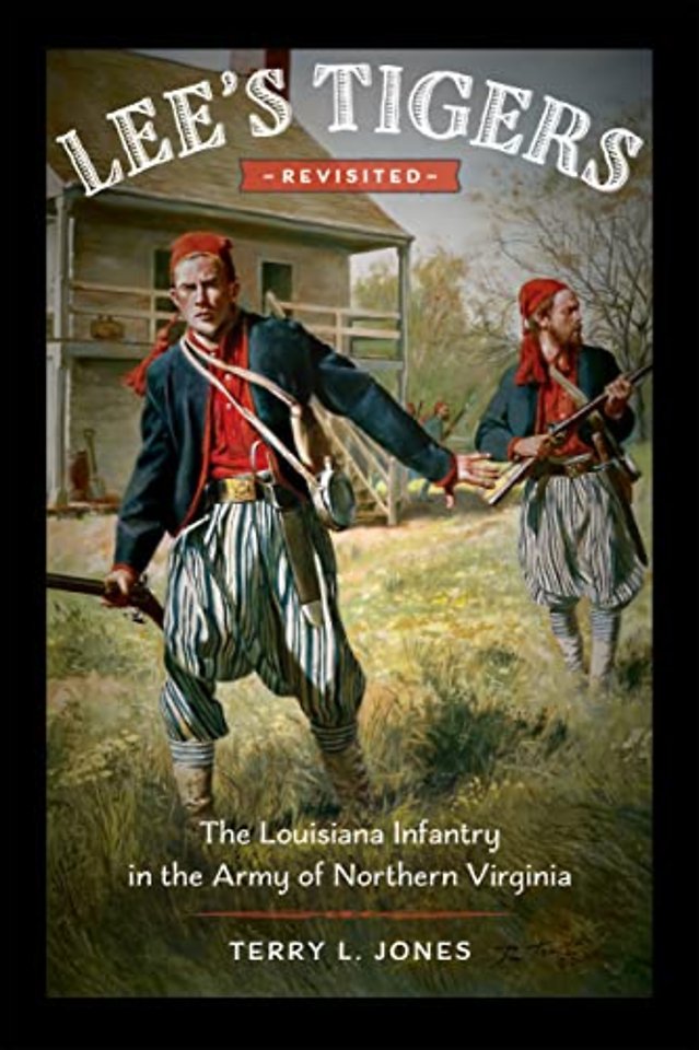 Lee`s Tigers Revisited – The Louisiana Infantry in the Army of Northern Virginia