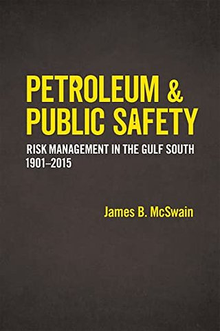 Petroleum and Public Safety – Risk Management in the Gulf South, 1901–2015