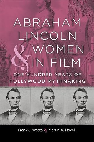 Abraham Lincoln and Women in Film – One Hundred Years of Hollywood Mythmaking