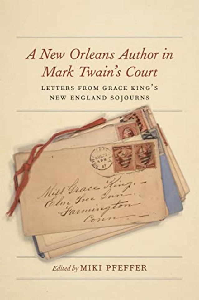 A New Orleans Author in Mark Twain`s Court – Letters from Grace King`s New England Sojourns