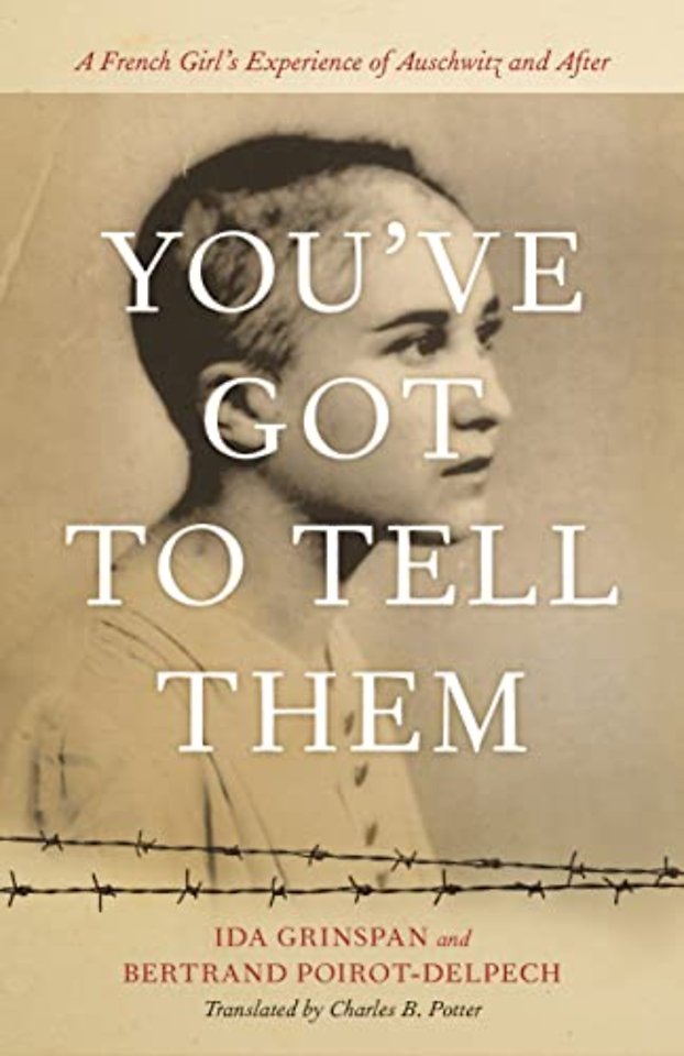 You`ve Got to Tell Them – A French Girl`s Experience of Auschwitz and After