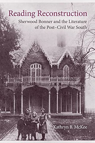 Reading Reconstruction – Sherwood Bonner and the Literature of the Post–Civil War South