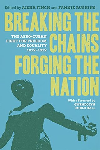 Breaking the Chains, Forging the Nation – The Afro–Cuban Fight for Freedom and Equality, 1812–1912