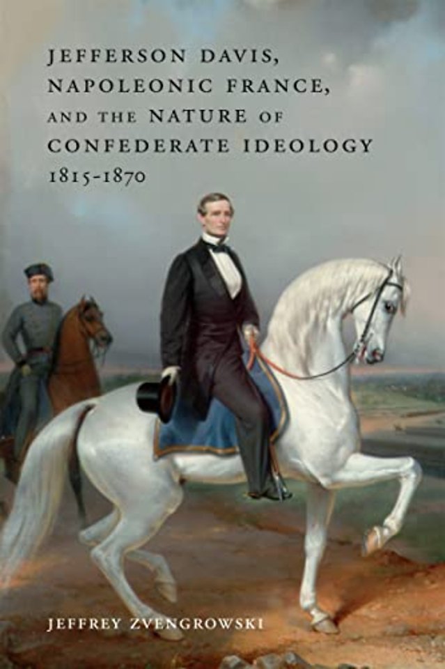 Jefferson Davis, Napoleonic France, and the Nature of Confederate Ideology, 1815–1870