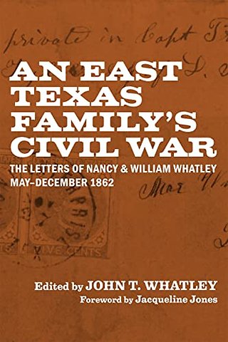 An East Texas Family`s Civil War – The Letters of Nancy and William Whatley, May–December 1862