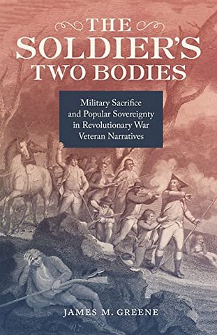 The Soldier`s Two Bodies – Military Sacrifice and Popular Sovereignty in Revolutionary War Veteran Narratives