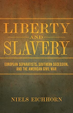 Liberty and Slavery – European Separatists, Southern Secession, and the American Civil War