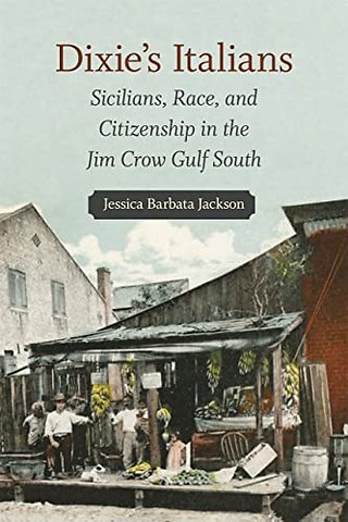 Dixie`s Italians – Sicilians, Race, and Citizenship in the Jim Crow Gulf South