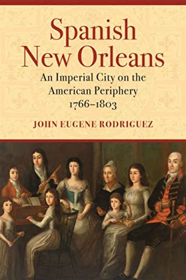 Spanish New Orleans – An Imperial City on the American Periphery, 1766–1803
