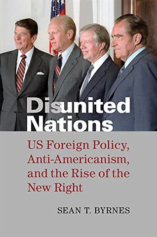 Disunited Nations – US Foreign Policy, Anti–Americanism, and the Rise of the New Right