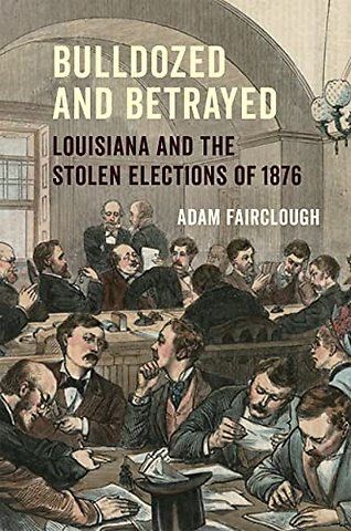 Bulldozed and Betrayed – Louisiana and the Stolen Elections of 1876