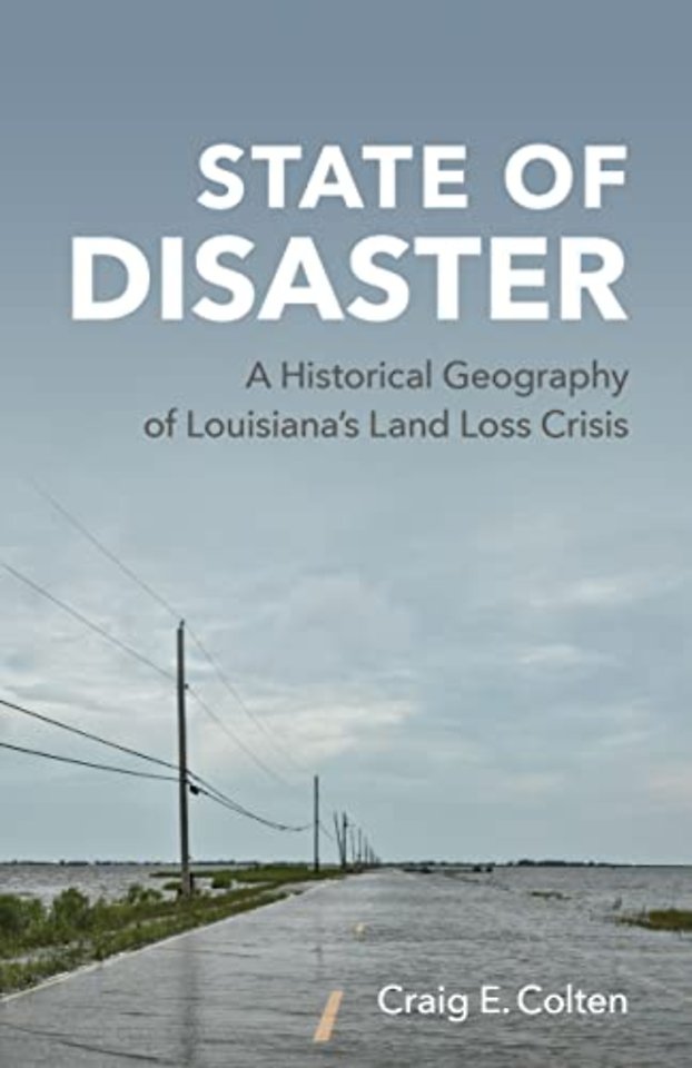 State of Disaster – A Historical Geography of Louisiana`s Land Loss Crisis