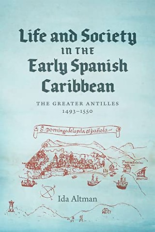 Life and Society in the Early Spanish Caribbean – The Greater Antilles, 1493–1550