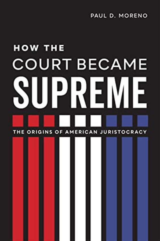 How the Court Became Supreme – The Origins of American Juristocracy