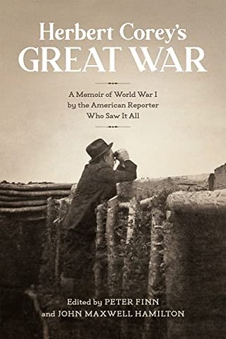 Herbert Corey`s Great War – A Memoir of World War I by the American Reporter Who Saw It All
