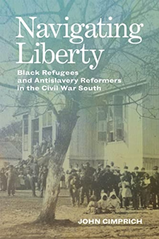 Navigating Liberty – Black Refugees and Antislavery Reformers in the Civil War South