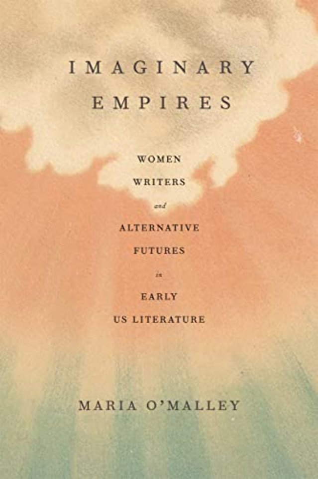 Imaginary Empires – Women Writers and Alternative Futures in Early US Literature