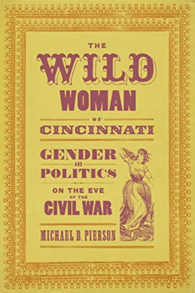 The Wild Woman of Cincinnati – Gender and Politics on the Eve of the Civil War