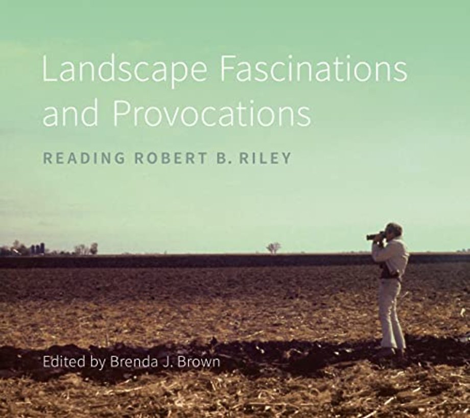 Landscape Fascinations and Provocations – Reading Robert B. Riley