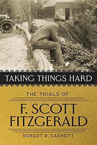 Taking Things Hard – The Trials of F. Scott Fitzgerald