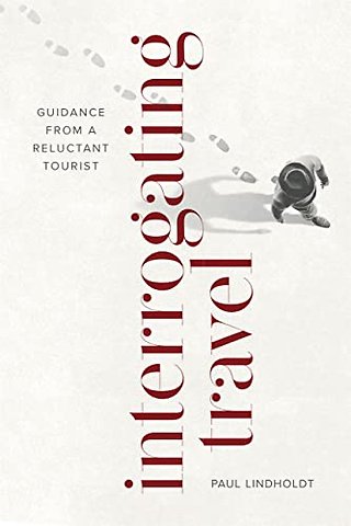 Interrogating Travel – Guidance from a Reluctant Tourist
