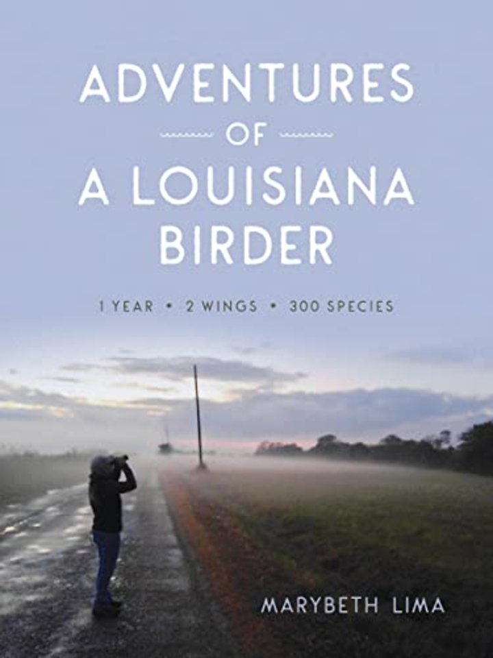 Adventures of a Louisiana Birder – One Year, Two Wings, Three Hundred Species