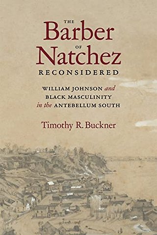 The Barber of Natchez Reconsidered – William Johnson and Black Masculinity in the Antebellum South
