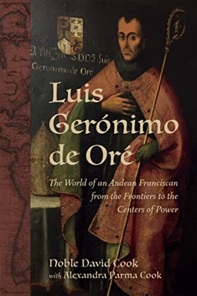 Luis Gerónimo De oré – The World of an Andean Franciscan from the Frontiers to the Centers of Power
