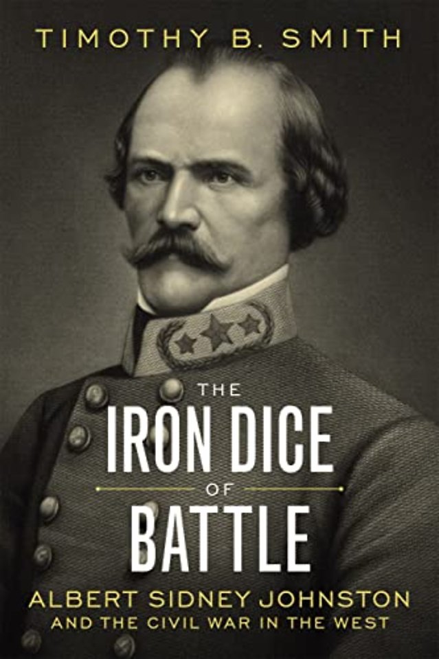 The Iron Dice of Battle – Albert Sidney Johnston and the Civil War in the West