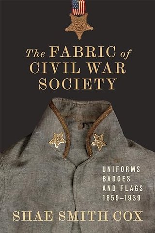 The Fabric of Civil War Society – Uniforms, Badges, and Flags, 1859–1939