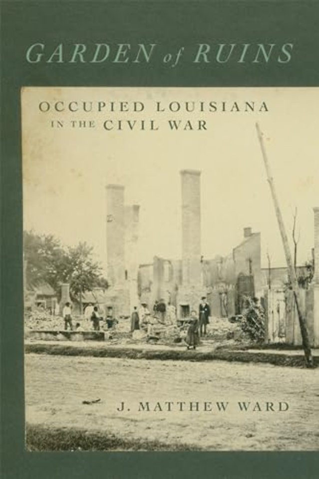 Garden of Ruins – Occupied Louisiana in the Civil War
