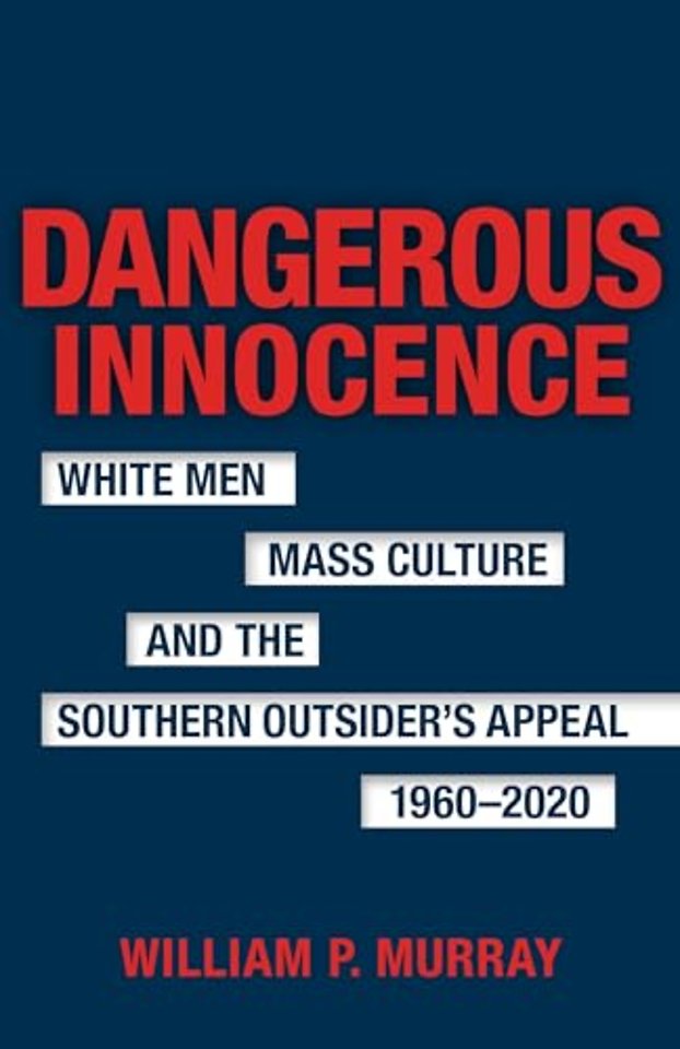 Dangerous Innocence – White Men, Mass Culture, and the Southern Outsider`s Appeal, 1960–2020
