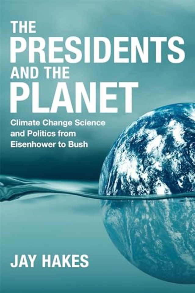 The Presidents and the Planet – Climate Change Science and Politics from Eisenhower to Bush