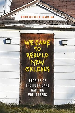 We Came to Rebuild New Orleans – Stories of the Hurricane Katrina Volunteers