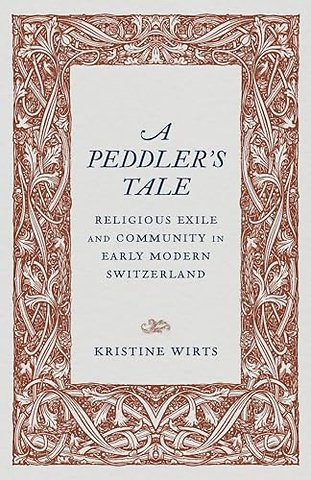 A Peddler`s Tale – Religious Exile and Community in Early Modern Switzerland