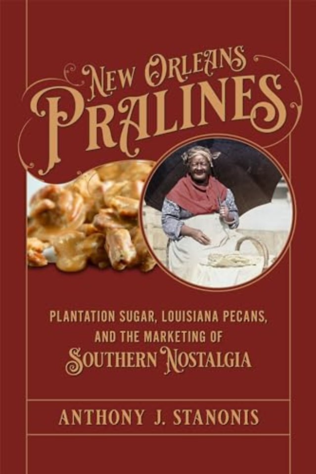 New Orleans Pralines – Plantation Sugar, Louisiana Pecans, and the Marketing of Southern Nostalgia