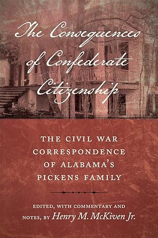 The Consequences of Confederate Citizenship – The Civil War Correspondence of Alabama`s Pickens Family