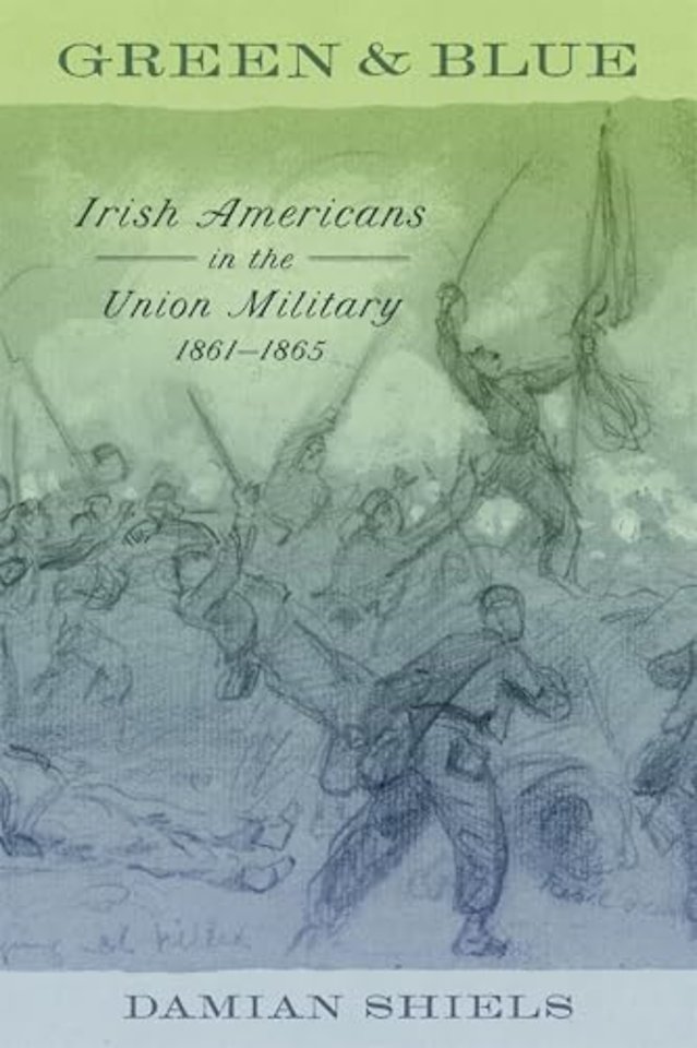 Green and Blue – Irish Americans in the Union Military, 1861–1865