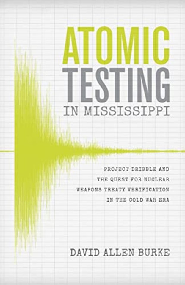 Atomic Testing in Mississippi – Project Dribble and the Quest for Nuclear Weapons Treaty Verification in the Cold War Era