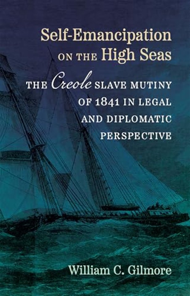 Self–Emancipation on the High Seas – The  Creole Slave Mutiny of 1841 in Legal and Diplomatic Perspective