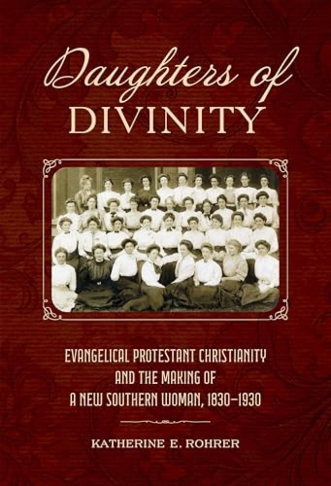 Daughters of Divinity – Evangelical Protestant Christianity and the Making of a New Southern Woman, 1830–1930
