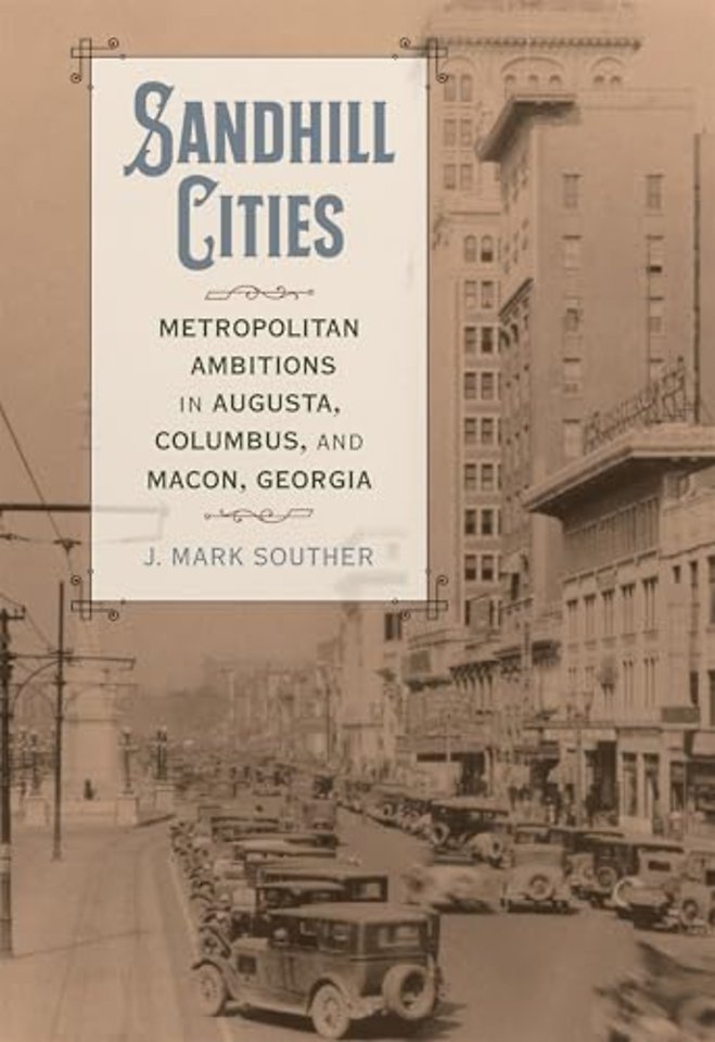 Sandhill Cities – Metropolitan Ambitions in Augusta, Columbus, and Macon, Georgia