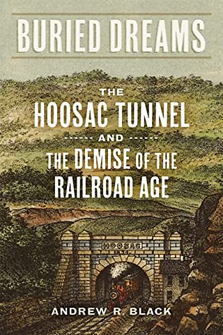 Buried Dreams – The Hoosac Tunnel and the Demise of the Railroad Age