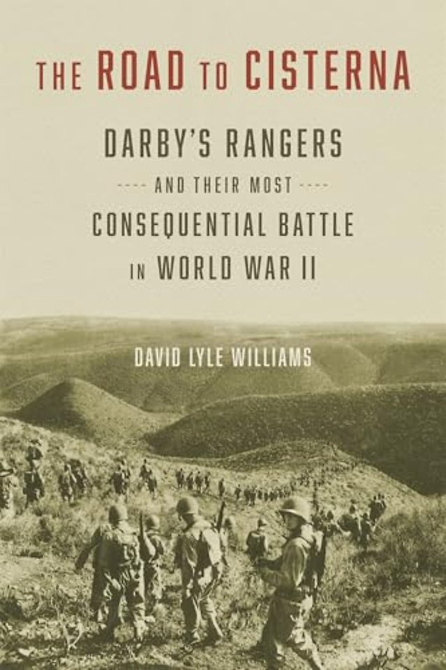 The Road to Cisterna – Darby`s Rangers and Their Most Consequential Battle in World War II