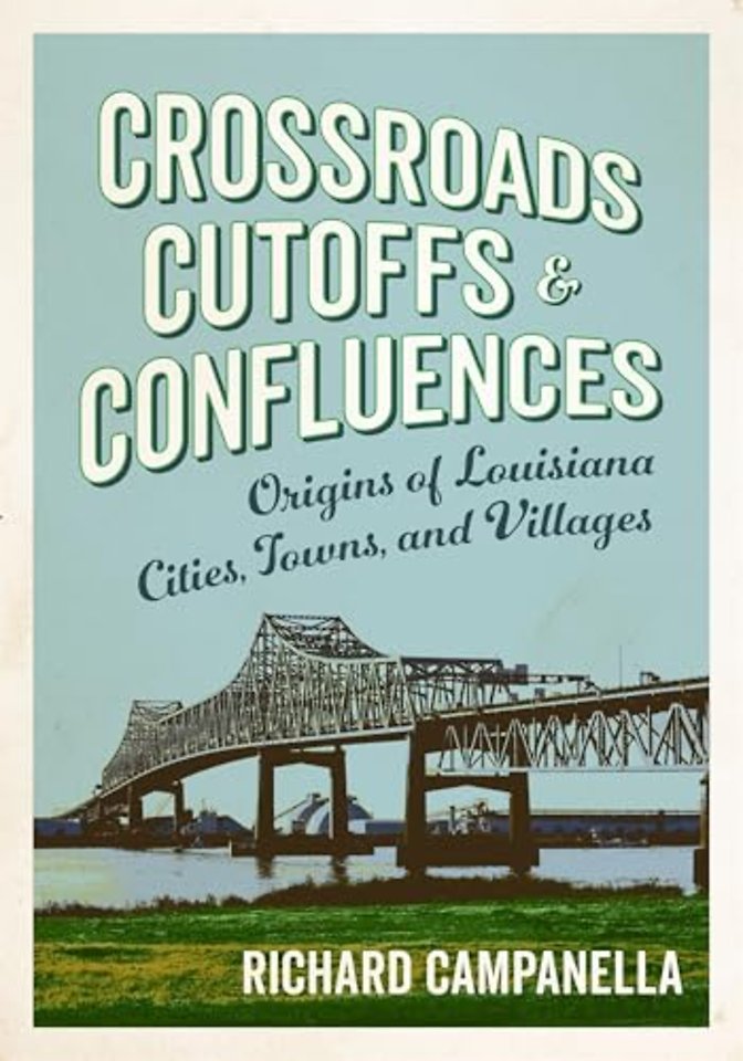 Crossroads, Cutoffs, and Confluences – Origins of Louisiana Cities, Towns, and Villages