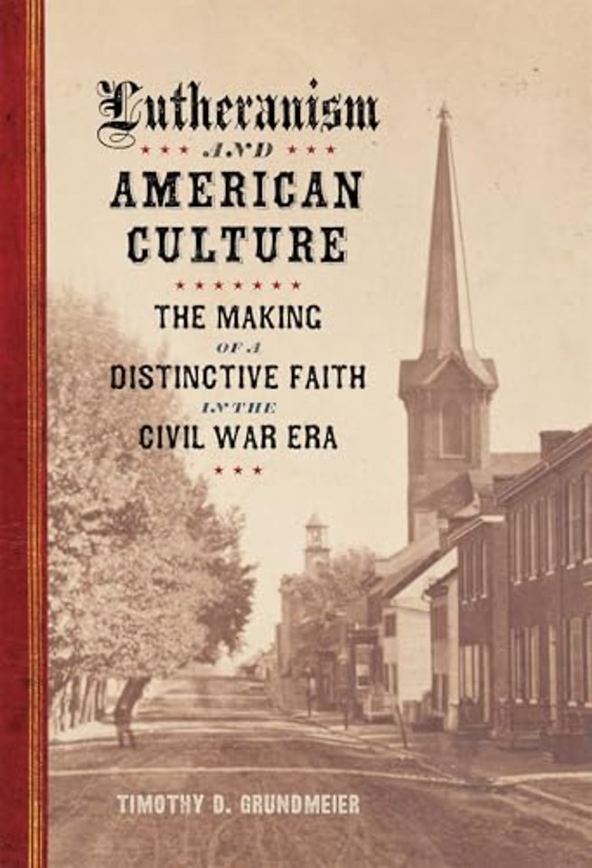 Lutheranism and American Culture – The Making of a Distinctive Faith in the Civil War Era