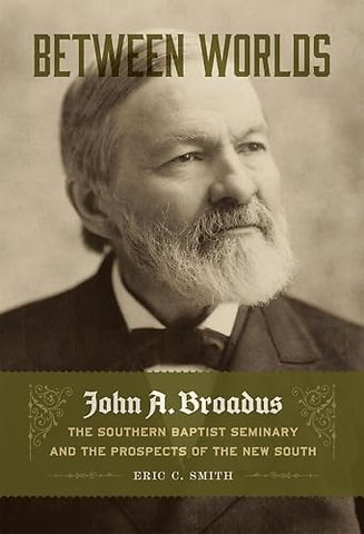 Between Worlds – John a. Broadus, the Southern Baptist Seminary, and the Prospects of the New South